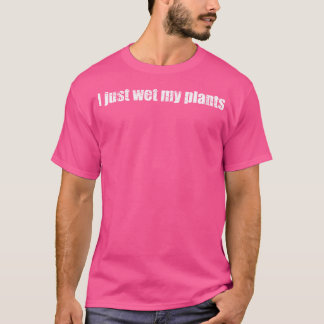 Ik Heb Net Mijn Planten Nat Gemaakt Grappige Kweke T-shirt