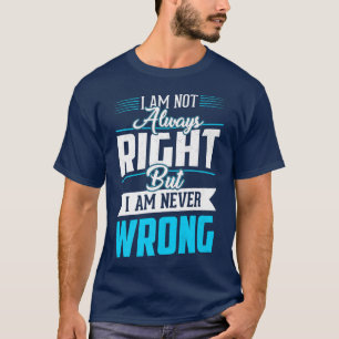 Ik heb niet altijd gelijk, maar ik ben nooit verke t-shirt