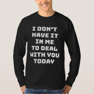 Ik heb niet de fut om vandaag met jou om te gaan t-shirt