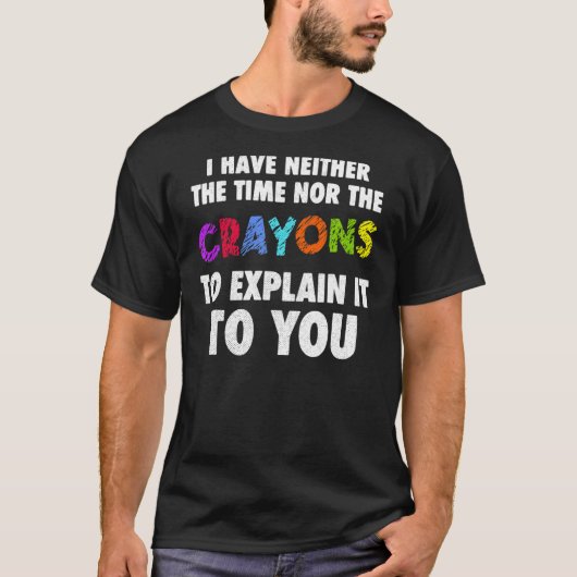 Ik heb niet de tijd of de Cray Sarcasm Quote T-shirt (Voorkant)