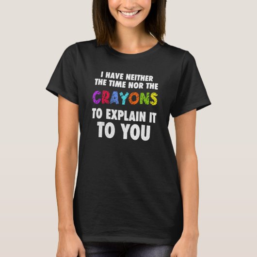 Ik heb niet de tijd of de Cray Sarcasm Quote T-shirt (Voorkant)