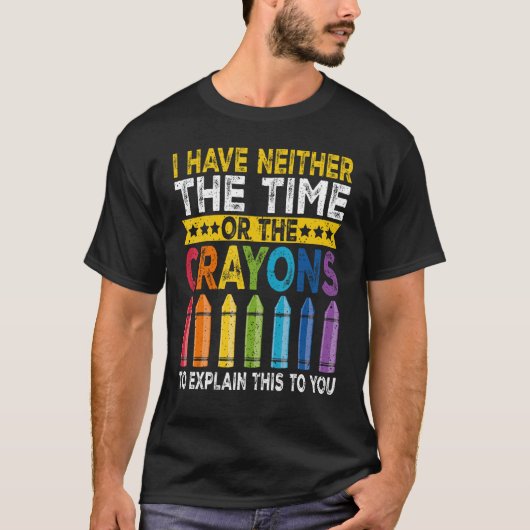 Ik heb niet de tijd of de Crayons Funny Sarcasm T-shirt (Voorkant)