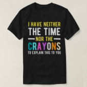 Ik heb niet de tijd of de Crayons Funny Sarcasm T-shirt (Design voorkant)