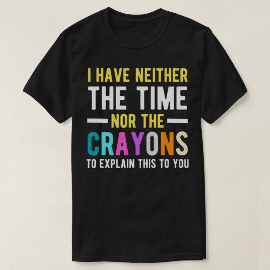 Ik heb niet de tijd of de Crayons Funny Sarcasm T-shirt (Design voorkant)