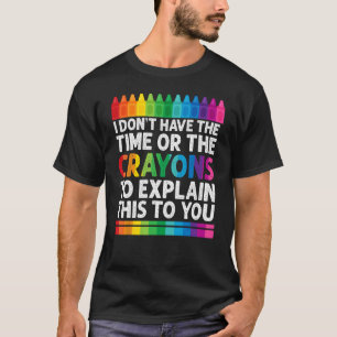 Ik heb niet de tijd of de Crayons Funny Sarcasm T-shirt