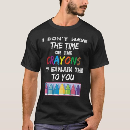 Ik heb niet de tijd of de Crayons om de T-shirt (Voorkant)