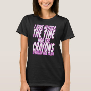 Ik heb niet de tijd of de Crayons Sarcasm Mannen W T-shirt