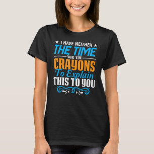 Ik heb niet de tijd of de Crayons Sarcasm Quote T-shirt