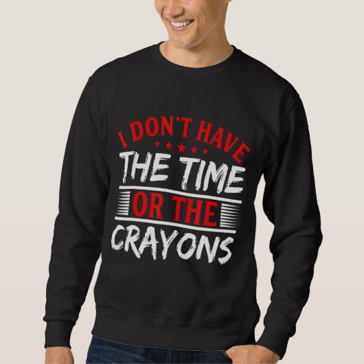 Ik heb niet de tijd of de Crayons Sarcasm Quote Trui (Voorkant)