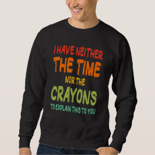 Ik heb niet de tijd of de Crayons Sarcasm Quote Trui
