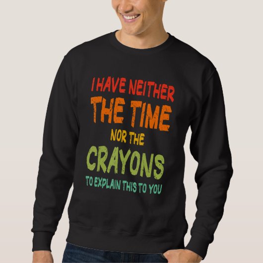 Ik heb niet de tijd of de Crayons Sarcasm Quote Trui (Voorkant)