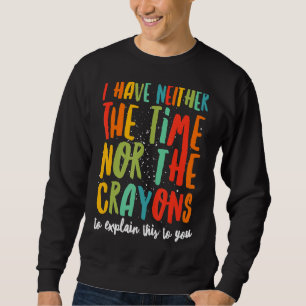 Ik heb niet de tijd of de Crayons Sarcasm Quote Trui