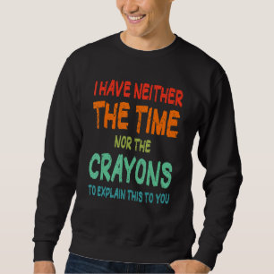 Ik heb niet de tijd of de Crayons Sarcasm Quote Trui