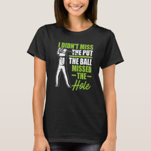 Ik heb niet gemist... dat de bal de Hole Gol gemis T-shirt