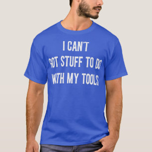Ik heb niets te maken met m'n gereedschapsmonteur. t-shirt