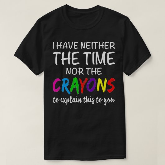 Ik heb noch de tijd noch de Crayons Funny Sarcasti T-shirt (Design voorkant)