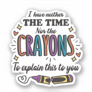 IK HEB NOCH DE TIJD, NOCH DE CRAYONS OM TE VERKLAR STICKER