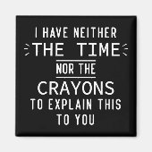 Ik heb noch de tijd noch de Crayons Sarcastic Magneet (Voorkant)
