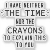 Ik heb noch de tijd noch de Crayons Sarcastic Sticker (Voorkant)