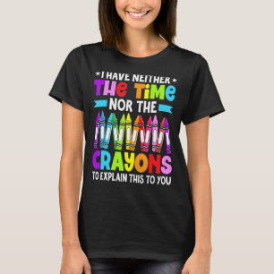 Ik heb noch de tijd noch de Crayons Sarcastic T-shirt