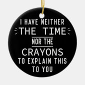 Ik heb noch de tijd noch de krayons. keramisch ornament (Voorkant)