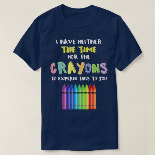 Ik heb noch de tijd noch de krayons om uit te legg t-shirt (Design voorkant)