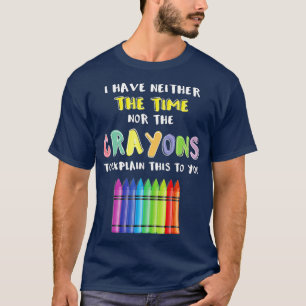 Ik heb noch de tijd noch de krayons om uit te legg t-shirt