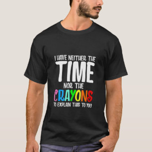 Ik heb noch de tijd noch de krayons om uit te legg t-shirt