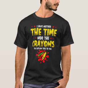 Ik heb noch de tijd noch de krayons om uit te legg t-shirt