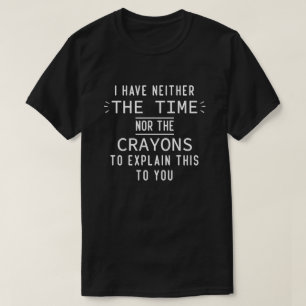 Ik heb noch de tijd noch de krayons. t-shirt