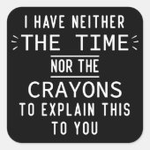 Ik heb noch de tijd noch de krayons. vierkante sticker (Voorkant)