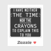 Ik Heb Noch De Tijd Noch De Krijtjes Grappig Sticker (Vel)