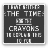Ik Heb Noch De Tijd Noch De Krijtjes Grappig Sticker (Voorkant)