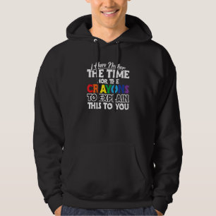 Ik Heb Noch De Tijd Noch De Krijtjes Om Uit Te Leg Hoodie