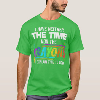 Ik heb noch de tijd noch het Crayons Sarcasm Gezeg T-shirt
