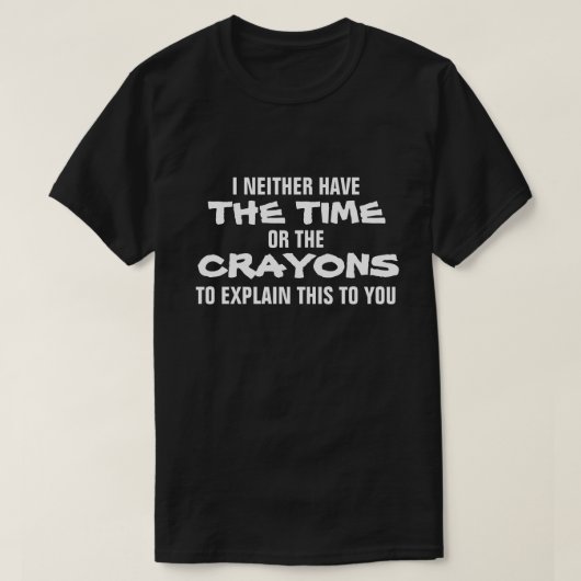 IK HEB NOCH DE TIJD OF DE CRAYONS OM TE VERKLAREN T-SHIRT (Design voorkant)