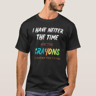 IK HEB NOG NIET DE TIJD OF DE CRAYONS OM TE VERKLA T-SHIRT