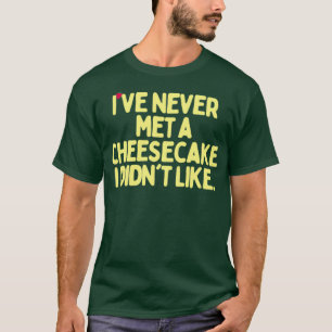 Ik heb nog nooit een Cheesecake ontmoet die ik leu T-shirt