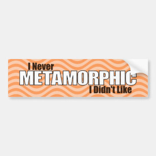 Ik heb nooit een metamorfe gehad die ik niet leuk bumpersticker