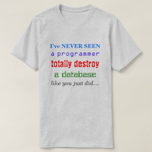 "Ik heb NOOIT een programmeur zien vernietigen..." T-shirt (Design voorkant)