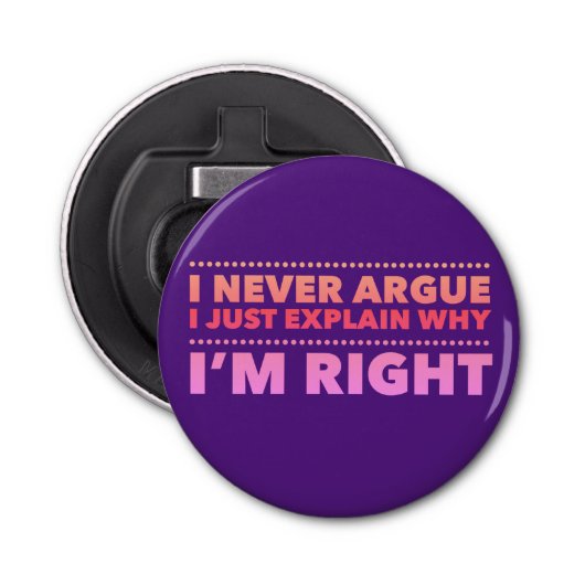 Ik heb nooit geargumenteerd, ik leg uit waarom ik  button flesopener (Voorkant)