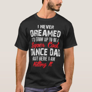 Ik heb nooit gedacht dat ik super-Cool Dance papa T-shirt