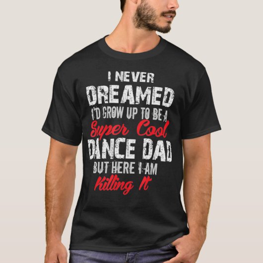 Ik heb nooit gedacht dat ik super-Cool Dance papa T-shirt (Voorkant)