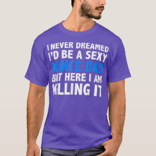 Ik heb nooit gedroomd dat ik een Sey Dance Pap vad T-shirt