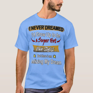 Ik heb nooit gedroomd om Super Hot Hair Stylist te T-shirt