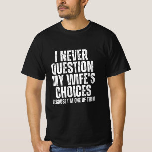 Ik heb nooit vragen bij de keuzes van mijn vrouw t-shirt