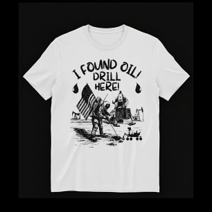 Ik heb olie gevonden! Boor hier! T-shirt