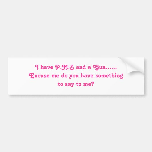 Ik heb P.M.S. en een Pistool...Excuseer me, heb je Bumpersticker (Voorkant)