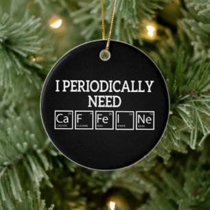 Ik heb Periodiek Cafeïne Nodig" Grappige Chemie Keramisch Ornament