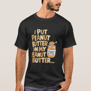 Ik heb pindakaas op mijn pindakaas gezet Grappig e T-shirt